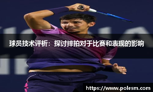 球员技术评析：探讨摔拍对于比赛和表现的影响